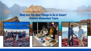 What Are The Best Things to Do in Oman? – Dolphin Musandam Tours