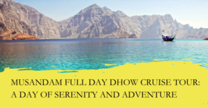 Musandam Full Day Dhow Cruise Tour: A Day of Serenity and Adventure