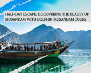 Half-Day Escape: Discovering the Beauty of Musandam with Dolphin Musandam Tours