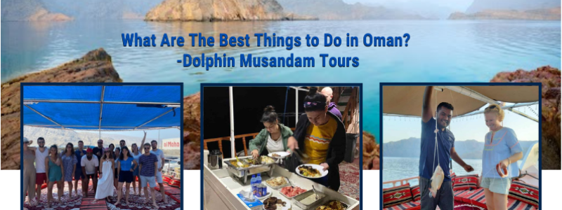 What Are The Best Things to Do in Oman? – Dolphin Musandam Tours