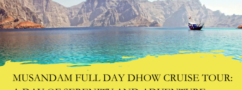 Musandam Full Day Dhow Cruise Tour: A Day of Serenity and Adventure